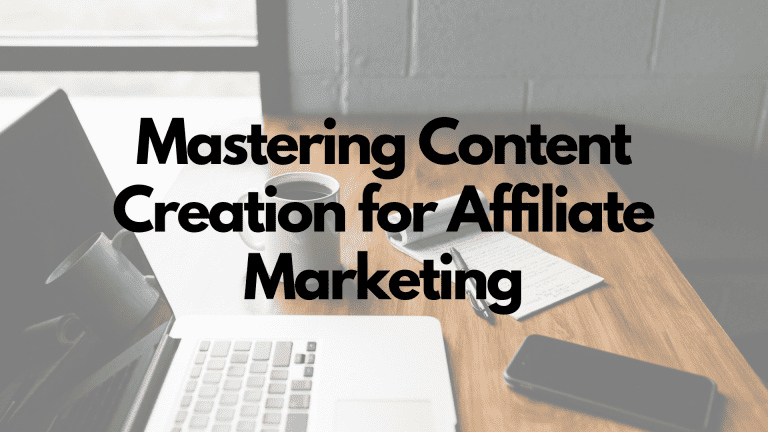 Mastering Content Creation for Affiliate Marketing