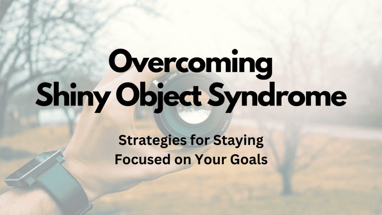 Overcoming Shiny Object Syndrome - Strategies for Staying Focused on Your Goals